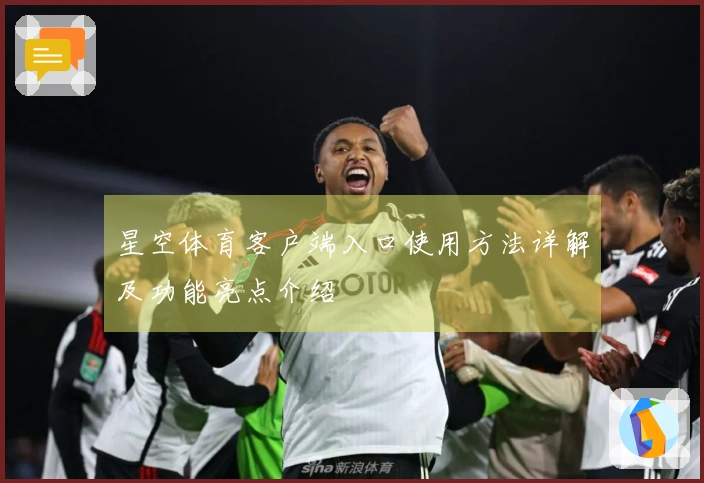 星空体育客户端入口使用方法详解及功能亮点介绍