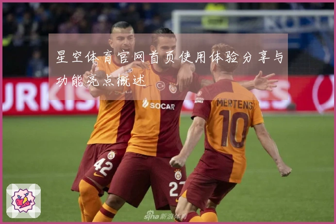 星空体育官网首页使用体验分享与功能亮点概述