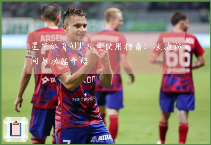 星空体育APP入口使用指南：快捷访问与功能介绍