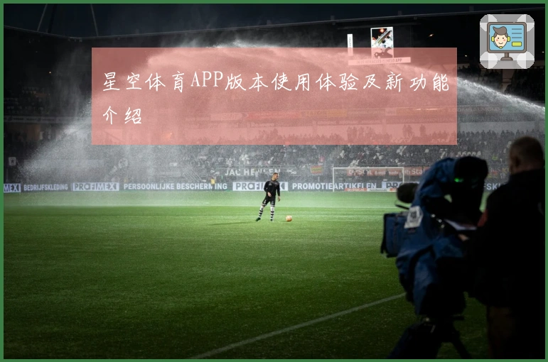星空体育APP版本使用体验及新功能介绍